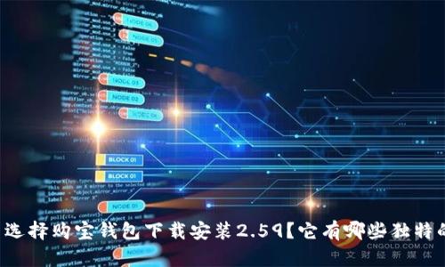 为什么选择购宝钱包下载安装2.59？它有哪些独特的功能？