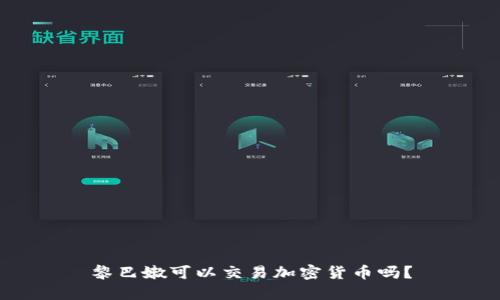 黎巴嫩可以交易加密货币吗？