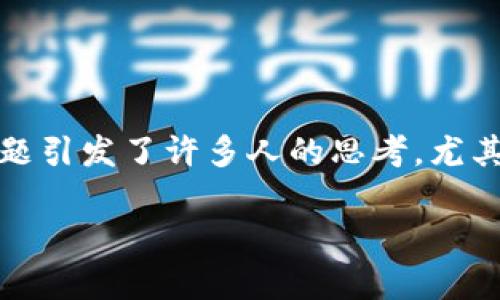 思考一个符合大众和

引言

近年来，随着技术的发展和金融市场的变革，加密货币逐渐走进了大众的视野。你是否在想：“加密货币真的方便高效吗？”这一问题引发了许多人的思考，尤其是在现代社会中，钱的使用方式日益多样化。今天，我们就来详细解析一下这个问题，探索加密货币的实用性和它所带来的便利。

加密货币：一种真正方便高效的支付方式吗？