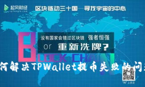 如何解决TPWallet提币失败的问题？
