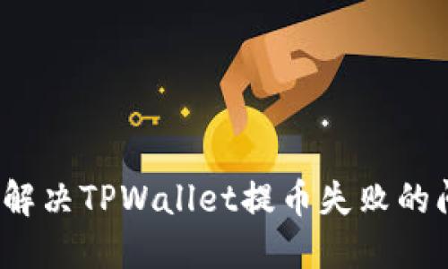 如何解决TPWallet提币失败的问题？