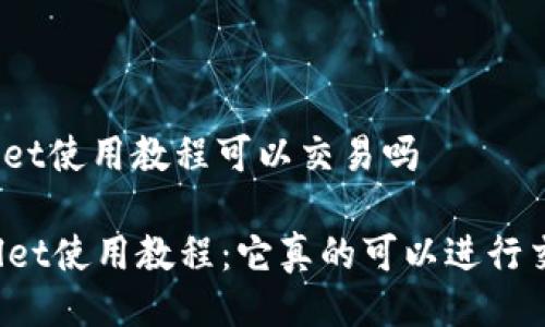 tpwallet使用教程可以交易吗  

TPWallet使用教程：它真的可以进行交易吗？