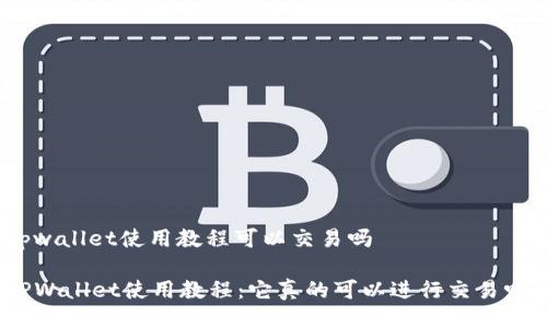 tpwallet使用教程可以交易吗  

TPWallet使用教程：它真的可以进行交易吗？