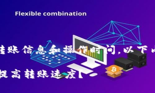 注意：由于我无法提供实时的转账信息和操作时间，以下内容仅为一般性的信息和讨论。

tpwallet转账需要多久？如何提高转账速度？