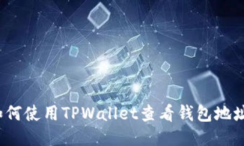 如何使用TPWallet查看钱包地址？