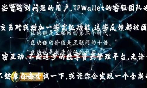 —  -  
TPWallet官方背景揭秘：它究竟是什么？  
— / -  

— guanjianci -  
TPWallet, 加密钱包, 区块链, 数字资产, 钱包安全  
— /guanjianci -  

引言  
在这个数字化时代，钱包的概念早已从传统的皮革制品转向了虚拟世界。越来越多的人开始使用**加密钱包**，而提到加密钱包，其中一个耳熟能详的名字便是TPWallet。那么，TPWallet官方究竟是个怎样的存在呢？它的背景又有什么故事呢？接下来，我们就一起来揭开这个神秘的面纱。

TPWallet的起源与发展  
TPWallet成立于特定的区块链时代背景下，伴随着比特币和以太坊等数字货币的崛起，区块链技术逐渐被人们广泛认知。TPWallet的出现，是为了满足用户对数字资产管理的需求。可以说，它的诞生是顺应了时代的潮流。

TPWallet背后的团队由一群对区块链技术充满热情的开发者组成。他们早期在中国的区块链行业积累了丰富的经验，对市场需求有着敏锐的洞察力。这使得TPWallet在产品设计与功能开发上，都能够紧跟用户的需求变化，提供更优秀的服务。

TPWallet的核心功能  
TPWallet并不仅仅是一个钱包，它具有多种功能，可以满足不同用户的需求。以下是TPWallet的一些核心功能：

首先，TPWallet支持多种数字资产的存储。用户可以在同一个钱包里管理不同类型的加密货币，如比特币、以太坊、以及各种ERC-20代币。这样一来，用户就不必再为了不同的资产而开设多个钱包，极大提升了管理的便利性。

其次，TPWallet的安全性也值得一提。TPWallet采用了多重加密技术，并且提供了备份和恢复功能，确保用户的资产安全。用户可以通过设置生物识别（如指纹或面部识别）来提高安全性，增加了使用的安心感。

接下来，TPWallet还提供了去中心化交易（DEX）功能，用户可以在平台内直接进行资产交易，无需将钱转入交易所。这意味着用户可以在更私密、更安全的环境下进行交易，降低了资金被盗的风险。

为何选择TPWallet？  
选择TPWallet的理由多种多样。首先是用户体验方面。TPWallet在界面设计上简洁友好，即使是初学者也能轻松上手。无论你是新手还是资深玩家，都能找到符合自己需求的功能。

其次，TPWallet的技术支持背景非常强大。作为一个成立于快速发展的区块链行业的产品，TPWallet有着强大的技术团队支持，能够快速响应市场变化，及时推出更新和新功能。此外，TPWallet持续扩展的生态系统也让很多用户看到了未来的潜力。

TPWallet的社区生态  
TPWallet不仅仅关注产品本身的功能，还非常重视用户社区的建设。通过建立用户论坛、社交媒体群组等形式，TPWallet与用户保持紧密的互动。用户可以在平台上分享自己的使用经验、提建议或者报告问题，这种开放的交流方式使得TPWallet能够不断和改进其服务。

另外，TPWallet还定期举办各类线上活动，培养用户对平台的归属感和忠诚度。参与活动的用户不仅能够赢得奖励，还能学习到更多有关区块链和数字资产的知识。这种知识的传播不仅有益于用户的成长，也推动了区块链行业的发展。

对未来的展望  
随着加密货币的普及和区块链技术的不断发展，TPWallet的前景无疑是光明的。未来，TPWallet将继续努力创新，提升技术实力，推出更多符合用户需求的新功能。同时，也会加强安全措施，以应对不断变化的网络安全环境。

尤其是在去中心化金融（DeFi）和非同质化代币（NFT）等领域的迅猛发展背景下，TPWallet有可能成为用户管理资产的重要工具。可以预见的是，随着数字资产的不断增长，TPWallet未来的发展空间将会更加广阔。

用户口碑  
在用户的评价中，TPWallet得到了相对积极的反馈。许多用户称赞其操作简单、界面友好，并且对安全性表示满意。至于那些曾遇到问题的用户，TPWallet的客服团队也得到了很多好评。快速响应、专业解答都是用户们认可的原因。

当然，任何产品都不可能做到完美，TPWallet也有用户提出了一些改进建议。比如，有用户希望TPWallet能够支持更多的交易对或增加一些高级功能。这些反馈都被团队认真记录，并在后续的版本中进行。

小结  
总体来说，TPWallet的背景故事与发展历程都是非常吸引人的。它不仅仅是一个简单的**加密钱包**，更是一个与用户紧密互动、不断进步的数字资产管理平台。无论你是想要管理资产，还是想要了解区块链技术，TPWallet都能提供你所需的工具和支持。

在这个快速发展的数字时代，TPWallet正逐渐成为越来越多用户心中不可或缺的伙伴。如果你还没有体验过TPWallet，不妨亲自去尝试一下，或许你会发现一个全新的数字资产管理方式。