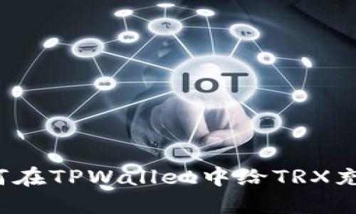 如何在TPWallet中给TRX充值？
