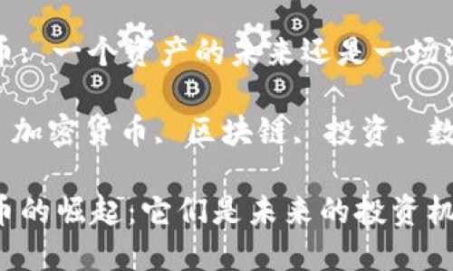 比特币和加密货币: 一个资产的未来还是一场泡沫的游戏？

关键词: 比特币, 加密货币, 区块链, 投资, 数字资产

比特币和加密货币的崛起：它们是未来的投资机会还是泡沫风险？