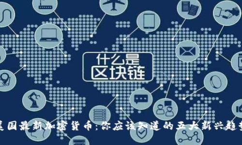 2023年美国最新加密货币：你应该知道的五大新兴趋势是什么？