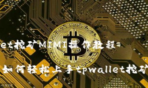 tpwallet挖矿MIMI操作教程

### 如何轻松上手tpwallet挖矿MIMI？
