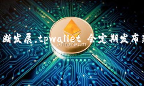 tpwallet 是一款受欢迎的数字钱包应用，用户可以用它来存储和管理各种加密货币资产。随着技术的不断发展，tpwallet 会定期发布新版本，以提供更好的功能和安全性。那么，如何将tpwallet 升级到最新版本呢？以下是一个详细的指导。

如何将 tpwallet 升级到最新版本？