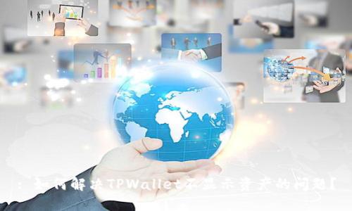 : 如何解决TPWallet不显示资产的问题？