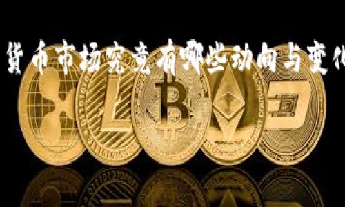 加密货币是近年来金融市场中的热门话题，吸引了众多投资者和技术爱好者的关注。那么，今天的加密货币市场究竟有哪些动向与变化？我们是否应该对它的未来进行更深入的思考呢？下面，我们将一起深入探讨这一领域的现状与前景。

今天的加密货币市场动向：我们应该关注什么？