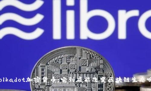 Polkadot加密货币：它到底能改变区块链生态吗？