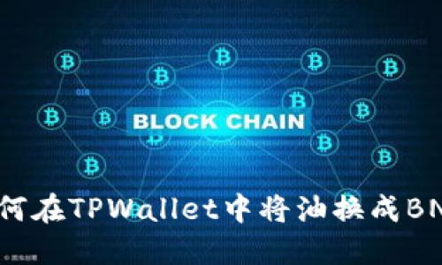 如何在TPWallet中将油换成BNB？