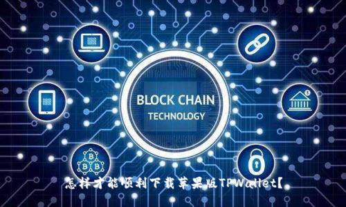 怎样才能顺利下载苹果版TPWallet？