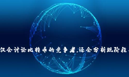 货币加密比特币好卖？这个问题值得我们深入探讨。在这篇文章中，我们不仅会讨论比特币的竞争者，还会分析现阶段不同加密货币的市场表现，以及为何某些货币可能在特定情况下更具优势。

除了比特币，哪些加密货币更易出售？