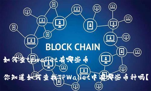 如何查tpwallet有哪些币

你知道如何查找TPWallet中有哪些币种吗？