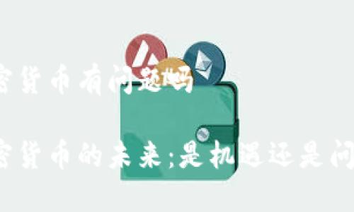 加密货币有问题吗

加密货币的未来：是机遇还是问题？