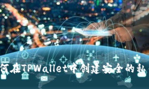 如何在TPWallet中创建安全的私钥？