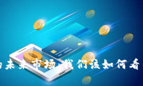  加密货币的未来市场：我们该如何看待它的前景？