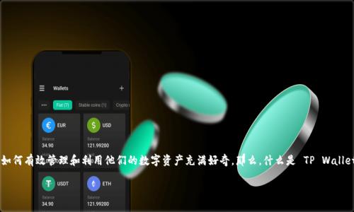tpwalletdefi 是目前区块链和数字资产管理领域中非常热议的一个话题。随着去中心化金融（DeFi）的不断发展，越来越多的用户对如何有效管理和利用他们的数字资产充满好奇。那么，什么是 TP Wallet DeFi？它如何改变我们对数字资产管理的想法？在这篇文章中，我们将深入探讨 TP Wallet DeFi 的定义、功能及其背后的重要性。

TP Wallet DeFi：如何重塑我们对数字资产的管理方式？