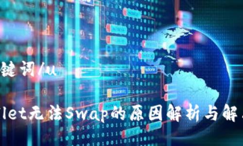 u与关键词/u

TPWallet无法Swap的原因解析与解决方案