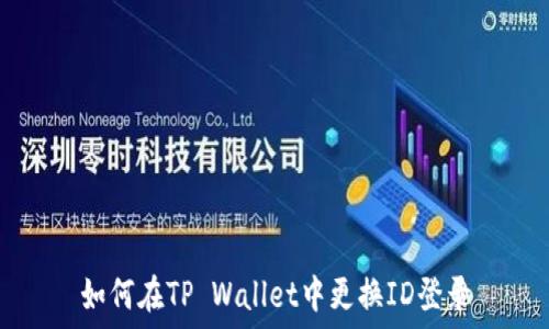  
如何在TP Wallet中更换ID登录