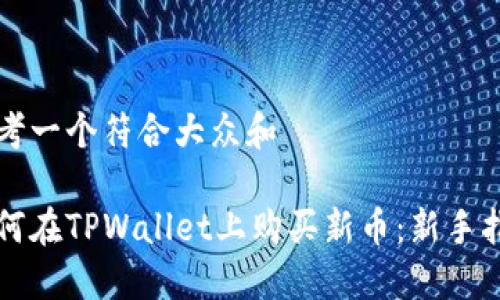 思考一个符合大众和

如何在TPWallet上购买新币：新手指南