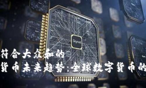 思考一个符合大众和的
各国加密货币未来趋势：全球数字货币的发展前景