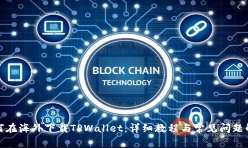 如何在海外下载TPWallet：详细教程与常见问题解答