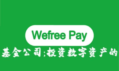 加密货币基金公司：投资数字资产的最佳选择