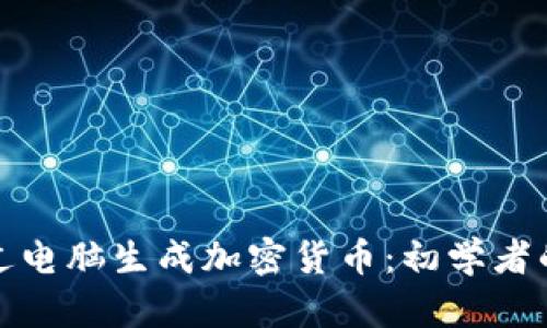 : 如何通过电脑生成加密货币：初学者的全面指南