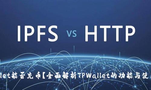 tpwallet能否充币？全面解析TPWallet的功能与使用技巧