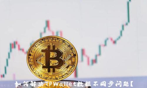 
如何解决TPWallet数据不同步问题？