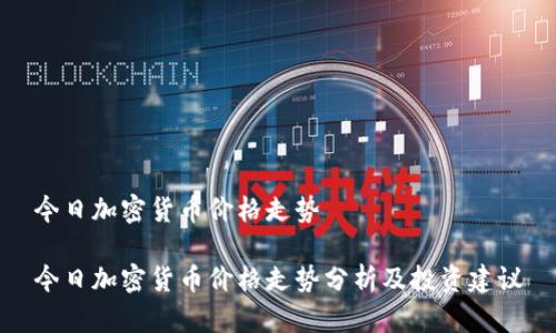 今日加密货币价格走势

今日加密货币价格走势分析及投资建议