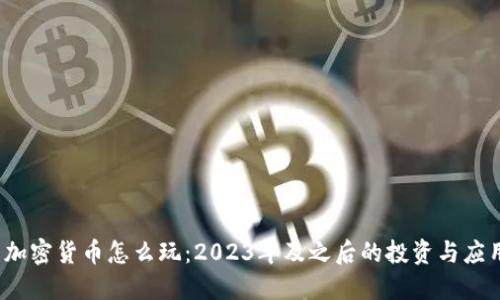  未来加密货币怎么玩：2023年及之后的投资与应用趋势