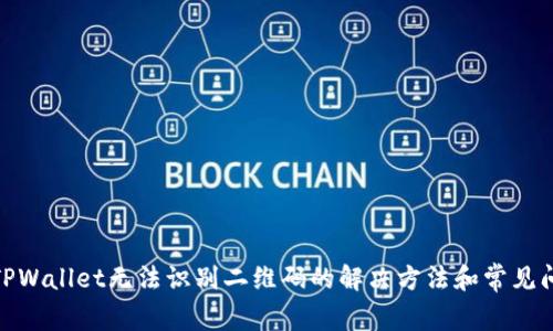 : TPWallet无法识别二维码的解决方法和常见问题