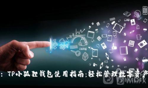 : TP小狐狸钱包使用指南：轻松管理数字资产