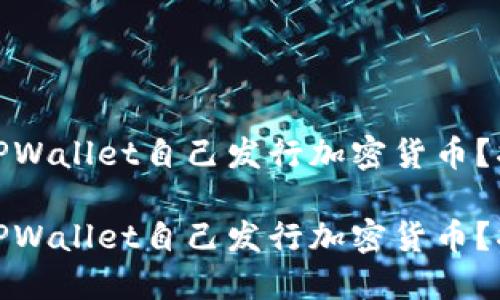 如何使用TPWallet自己发行加密货币？指南与步骤

如何使用TPWallet自己发行加密货币？指南与步骤