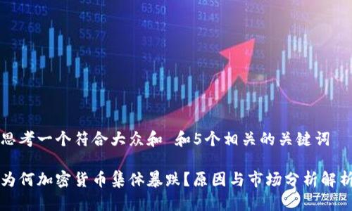 思考一个符合大众和 和5个相关的关键词

为何加密货币集体暴跌？原因与市场分析解析