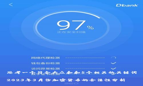 思考一个符合大众和和5个相关的关键词

2023年3月份加密货币的合法性分析