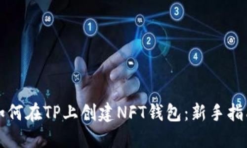 如何在TP上创建NFT钱包：新手指南