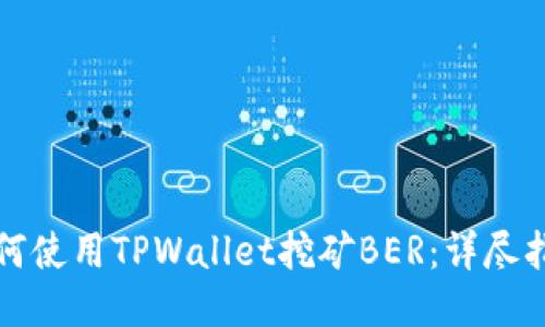 如何使用TPWallet挖矿BER：详尽指南
