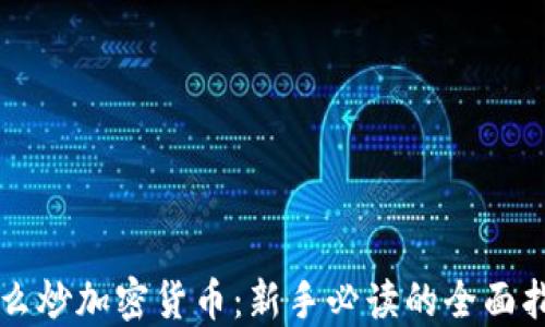
怎么炒加密货币：新手必读的全面指南