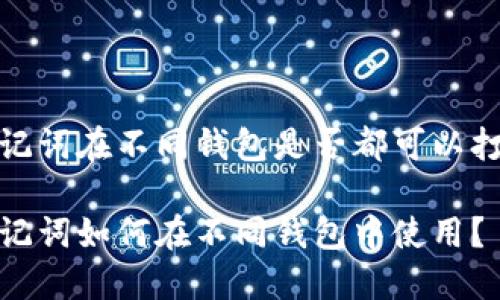 助记词在不同钱包是否都可以打入

助记词如何在不同钱包中使用？