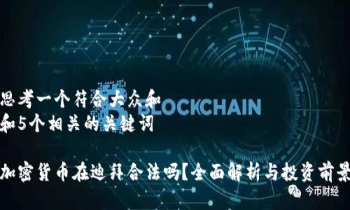 思考一个符合大众和
和5个相关的关键词

加密货币在迪拜合法吗？全面解析与投资前景
