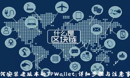 
如何安装老版本的TPWallet：详细步骤与注意事项