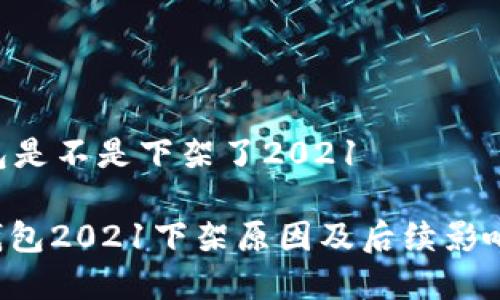 u钱包是不是下架了2021

: u钱包2021下架原因及后续影响分析