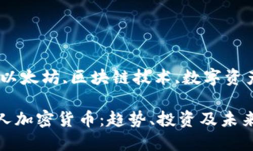 顶尖人加密货币

关键词：比特币,以太坊,区块链技术,数字资产,加密货币投资

2023年度顶尖人加密货币：趋势、投资及未来展望